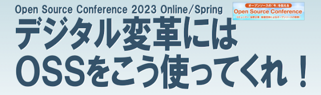 オープンソースカンファレンス 2023 Online/Spring 「デジタル変革にはOSSをこう使ってくれ！」