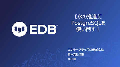 [資料表紙](2-1)DXの推進にPostgreSQLを使い倒す-EDB北川